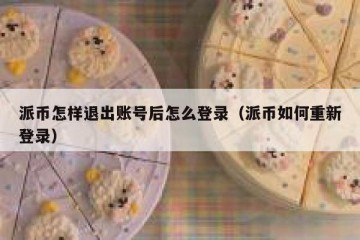 派币怎样退出账号后怎么登录（派币如何重新登录）