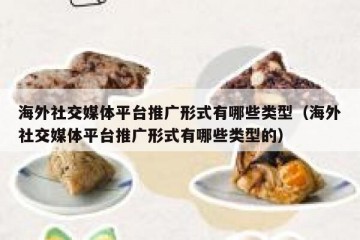 海外社交媒体平台推广形式有哪些类型（海外社交媒体平台推广形式有哪些类型的）