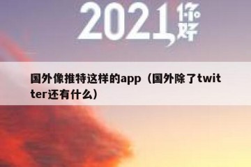 国外像推特这样的app（国外除了twitter还有什么）