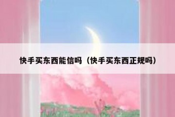 快手买东西能信吗（快手买东西正规吗）