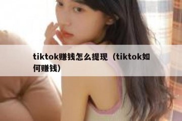 tiktok赚钱怎么提现（tiktok如何赚钱）
