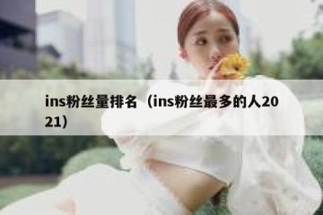 ins粉丝量排名（ins粉丝最多的人2021）