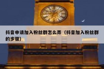 抖音申请加入粉丝群怎么弄（抖音加入粉丝群的步骤）