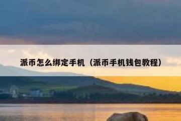 派币怎么绑定手机（派币手机钱包教程）