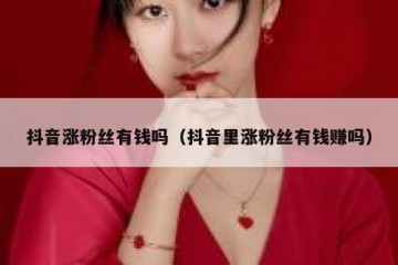 抖音涨粉丝有钱吗（抖音里涨粉丝有钱赚吗）