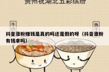 抖音涨粉赚钱是真的吗还是假的呀（抖音涨粉有钱拿吗）