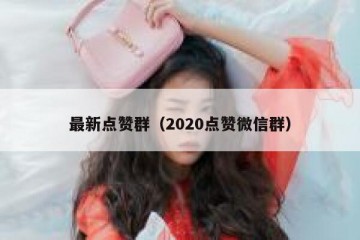 最新点赞群（2020点赞微信群）