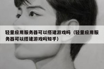 轻量应用服务器可以搭建游戏吗（轻量应用服务器可以搭建游戏吗知乎）