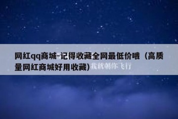 网红qq商城-记得收藏全网最低价哦（高质量网红商城好用收藏）