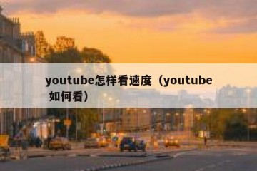 youtube怎样看速度（youtube 如何看）