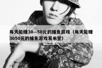 每天能赚30—50元的捕鱼游戏（每天能赚3050元的捕鱼游戏易米堂）