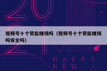视频号十个赞能赚钱吗（视频号十个赞能赚钱吗安全吗）