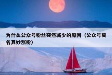 为什么公众号粉丝突然减少的原因（公众号莫名其妙涨粉）