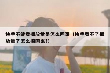 快手不能看播放量是怎么回事（快手看不了播放量了怎么搞回来?）