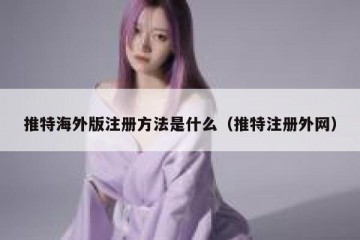 推特海外版注册方法是什么（推特注册外网）