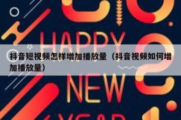 抖音短视频怎样增加播放量（抖音视频如何增加播放量）