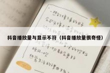 抖音播放量与显示不符（抖音播放量很奇怪）