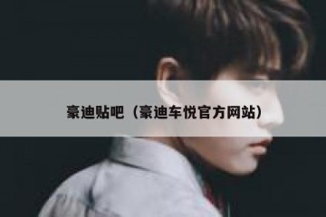 豪迪贴吧（豪迪车悦官方网站）