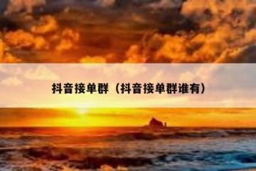 抖音接单群（抖音接单群谁有）