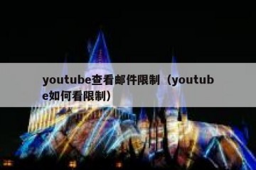 youtube查看邮件限制（youtube如何看限制）