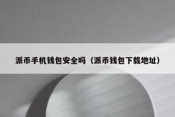 派币手机钱包安全吗（派币钱包下载地址）