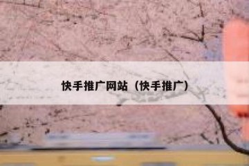 快手推广网站（快手推广）