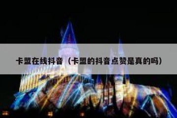 卡盟在线抖音（卡盟的抖音点赞是真的吗）