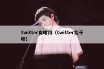 twitter有啥用（twitter能干啥）