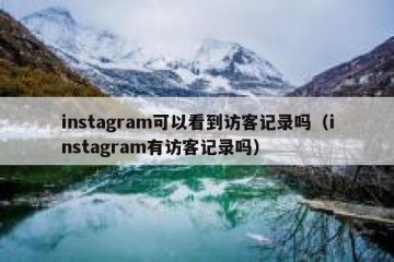 instagram可以看到访客记录吗（instagram有访客记录吗）