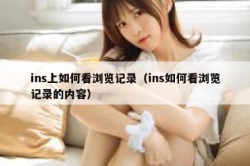 ins上如何看浏览记录（ins如何看浏览记录的内容）