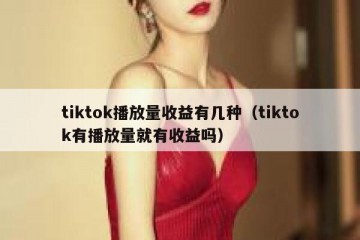 tiktok播放量收益有几种（tiktok有播放量就有收益吗）