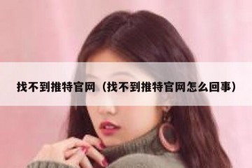找不到推特官网（找不到推特官网怎么回事）