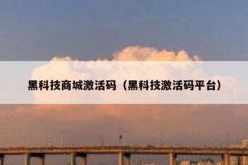 黑科技商城激活码（黑科技激活码平台）