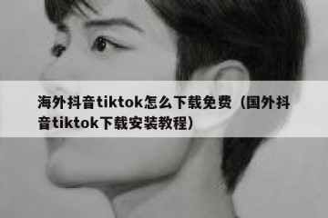海外抖音tiktok怎么下载免费（国外抖音tiktok下载安装教程）