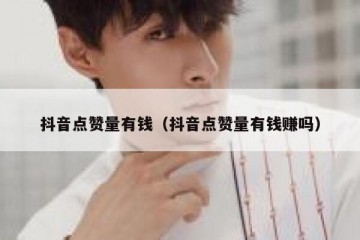 抖音点赞量有钱（抖音点赞量有钱赚吗）