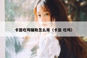 卡盟吃鸡辅助怎么用（卡盟 吃鸡）