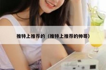 推特上推荐的（推特上推荐的帅哥）