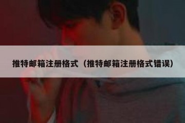 推特邮箱注册格式（推特邮箱注册格式错误）