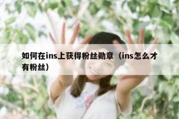 如何在ins上获得粉丝勋章（ins怎么才有粉丝）