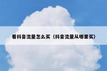 看抖音流量怎么买（抖音流量从哪里买）