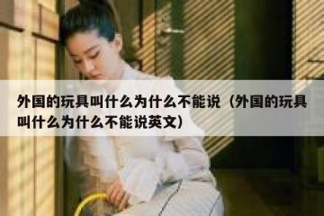 外国的玩具叫什么为什么不能说（外国的玩具叫什么为什么不能说英文）