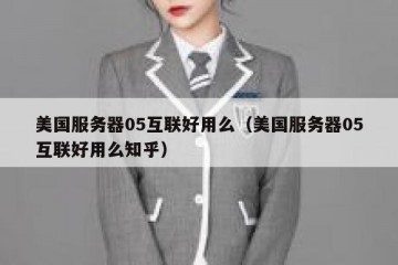 美国服务器05互联好用么（美国服务器05互联好用么知乎）