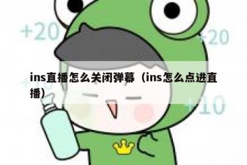 ins直播怎么关闭弹幕（ins怎么点进直播）