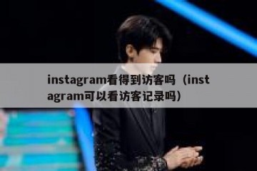 instagram看得到访客吗（instagram可以看访客记录吗）
