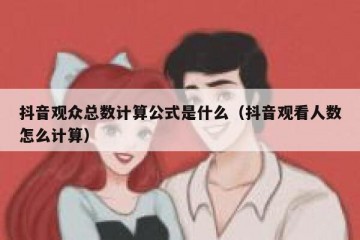 抖音观众总数计算公式是什么（抖音观看人数怎么计算）
