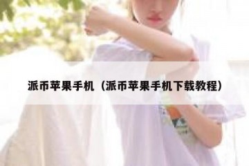 派币苹果手机（派币苹果手机下载教程）