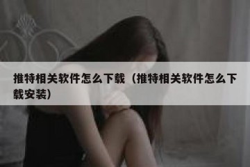 推特相关软件怎么下载（推特相关软件怎么下载安装）