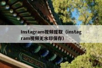 Instagram视频提取（instagram视频无水印保存）