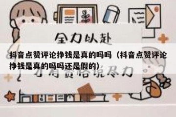 抖音点赞评论挣钱是真的吗吗（抖音点赞评论挣钱是真的吗吗还是假的）