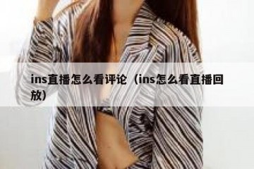 ins直播怎么看评论（ins怎么看直播回放）